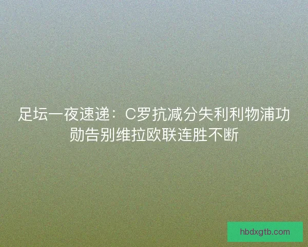 足坛一夜速递：C罗抗减分失利利物浦功勋告别维拉欧联连胜不断